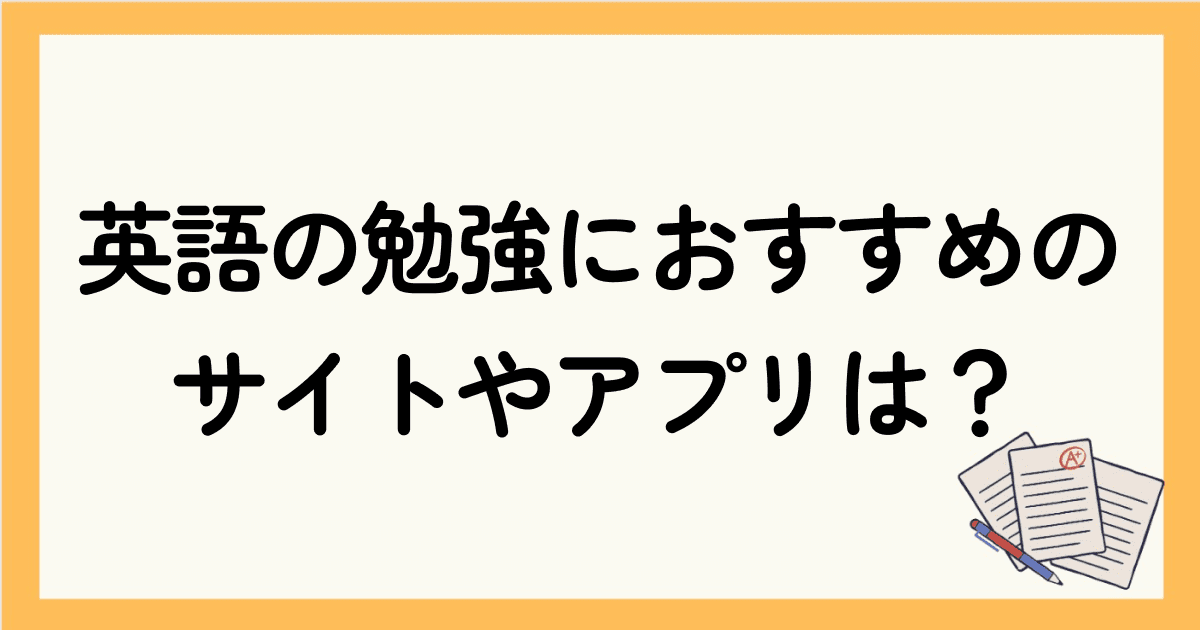 【2024年版】英語の勉強におすすめのサイトやアプリを厳選！効果的な学習方法も解説